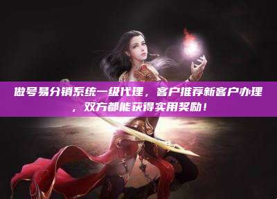 做号易分销系统一级代理，客户推荐新客户办理，双方都能获得实用奖励！