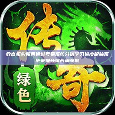 教育机构如何通过号易系统分销学习进度跟踪系统来提升家长满意度