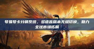 号易号卡分销系统，多语言版本无缝切换，助力全球市场拓展