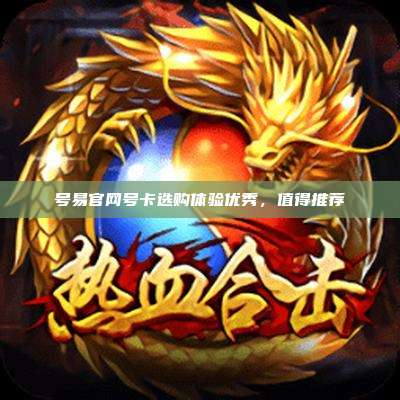 号易官网号卡选购体验优秀,值得推荐