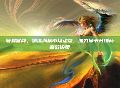 号易官网,精准洞察市场动态,助力号卡分销商高效决策