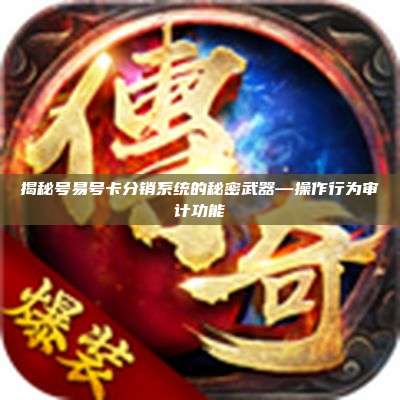 揭秘号易号卡分销系统的秘密武器—操作行为审计功能