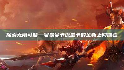 探索无限可能—号易号卡流量卡的全新上网体验