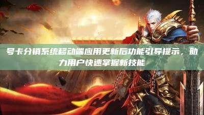 号卡分销系统移动端应用更新后功能引导提示,助力用户快速掌握新技能